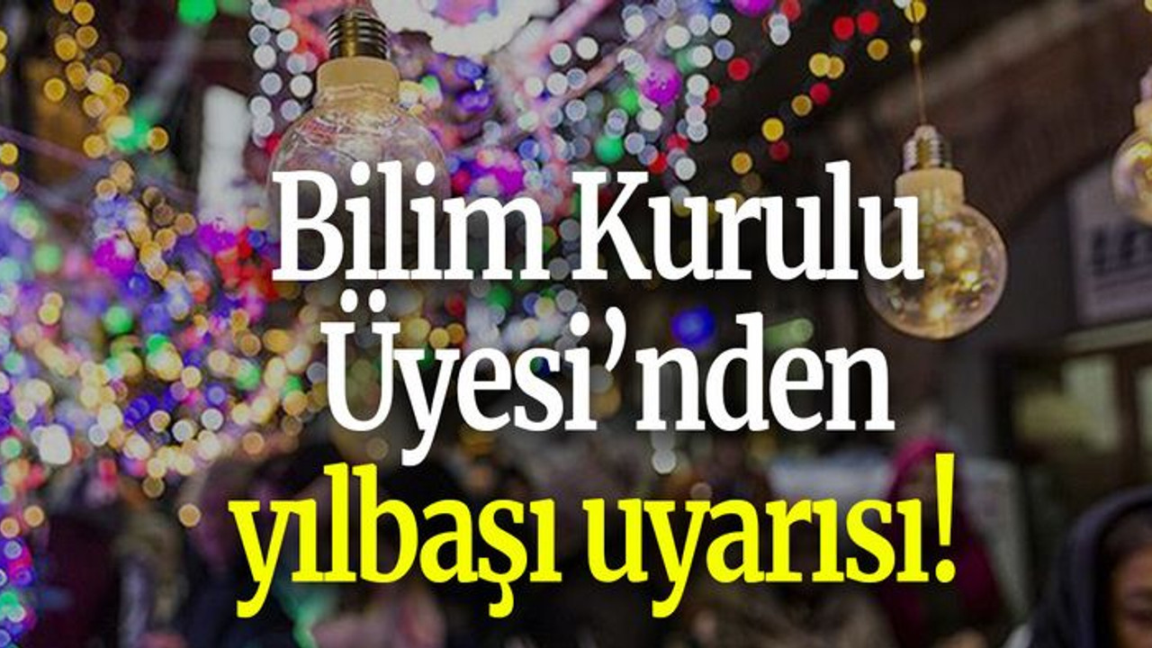 Bilim Kurulu Üyesi’nden yılbaşı uyarısı!