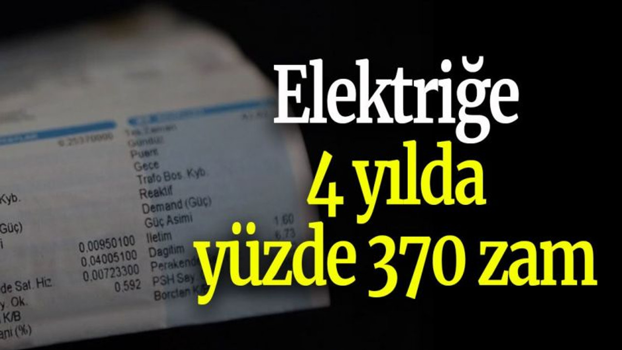 Elektriğe 4 yılda yüzde 370 zam