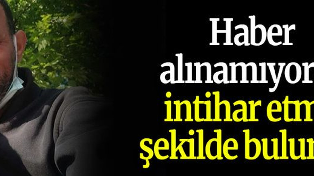 Haber alınamıyordu intihar etmiş şekilde bulundu!