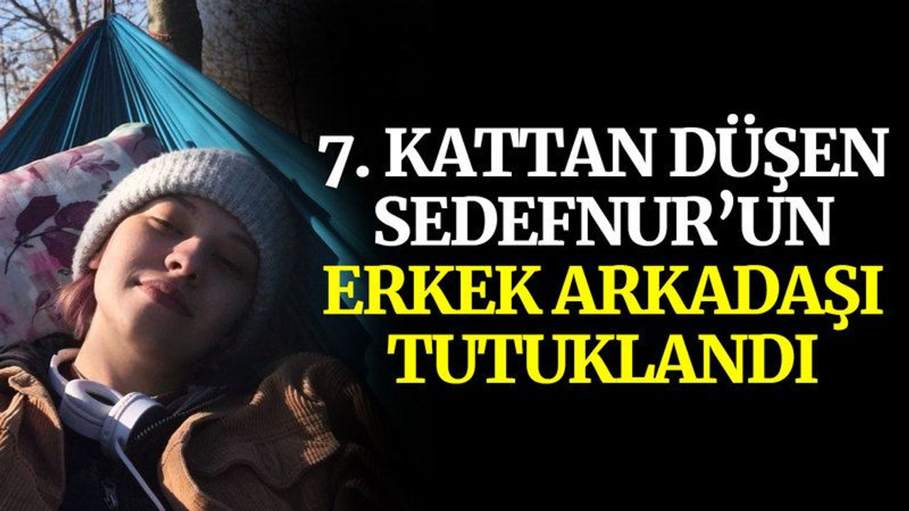 7. kattan düşen Sedefnur'un polis memuru erkek arkadaşı tutuklandı