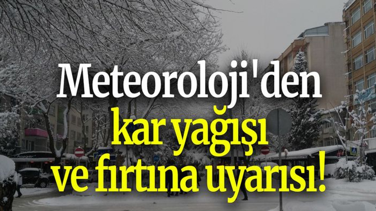 Meteoroloji'den kar yağışı ve fırtına uyarısı!