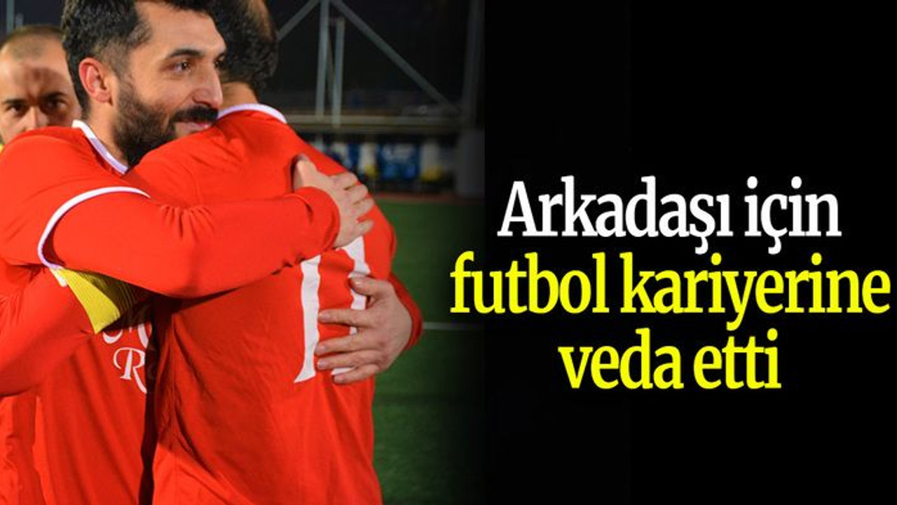 Arkadaşı için futbol kariyerine veda etti