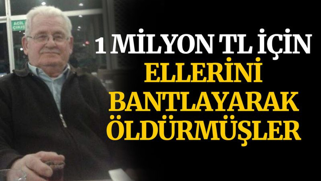 1 milyon TL için ellerini bantlayarak öldürmüşler