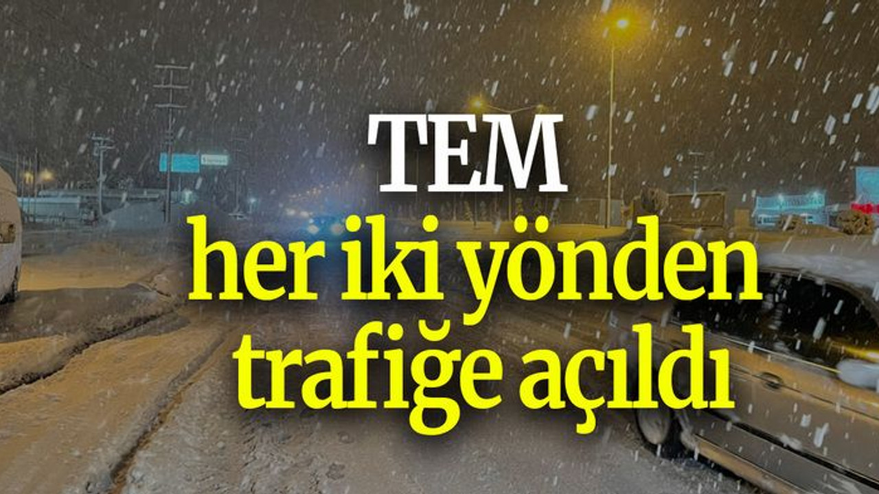 TEM her iki yönden trafiğe açıldı