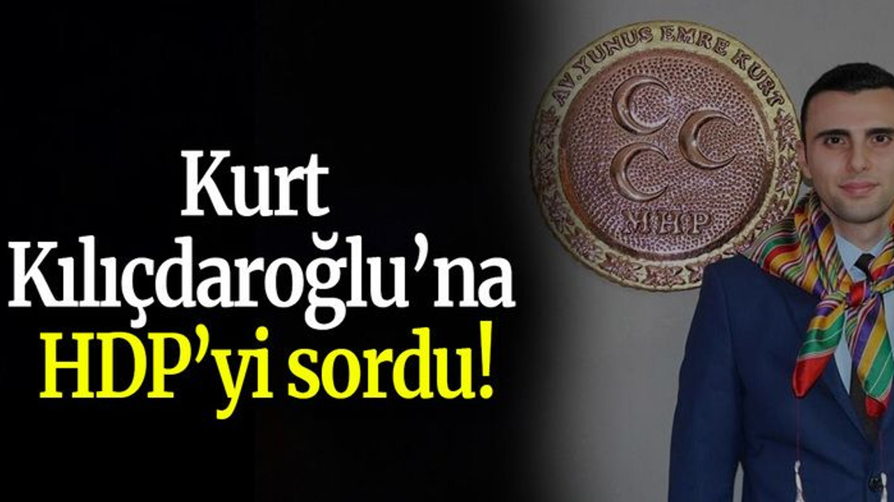 Kurt, Kılıçdaroğlu’na HDP’yi sordu!