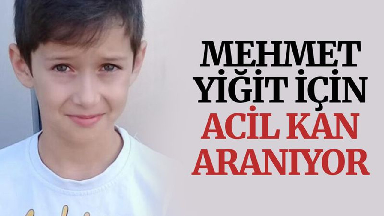 Mehmet Yiğit için acil kan aranıyor