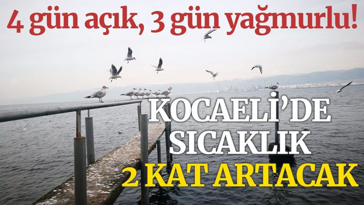 Kocaeli’de sıcaklık 2 kat artacak! 4 gün açık, 3 gün yağmurlu!