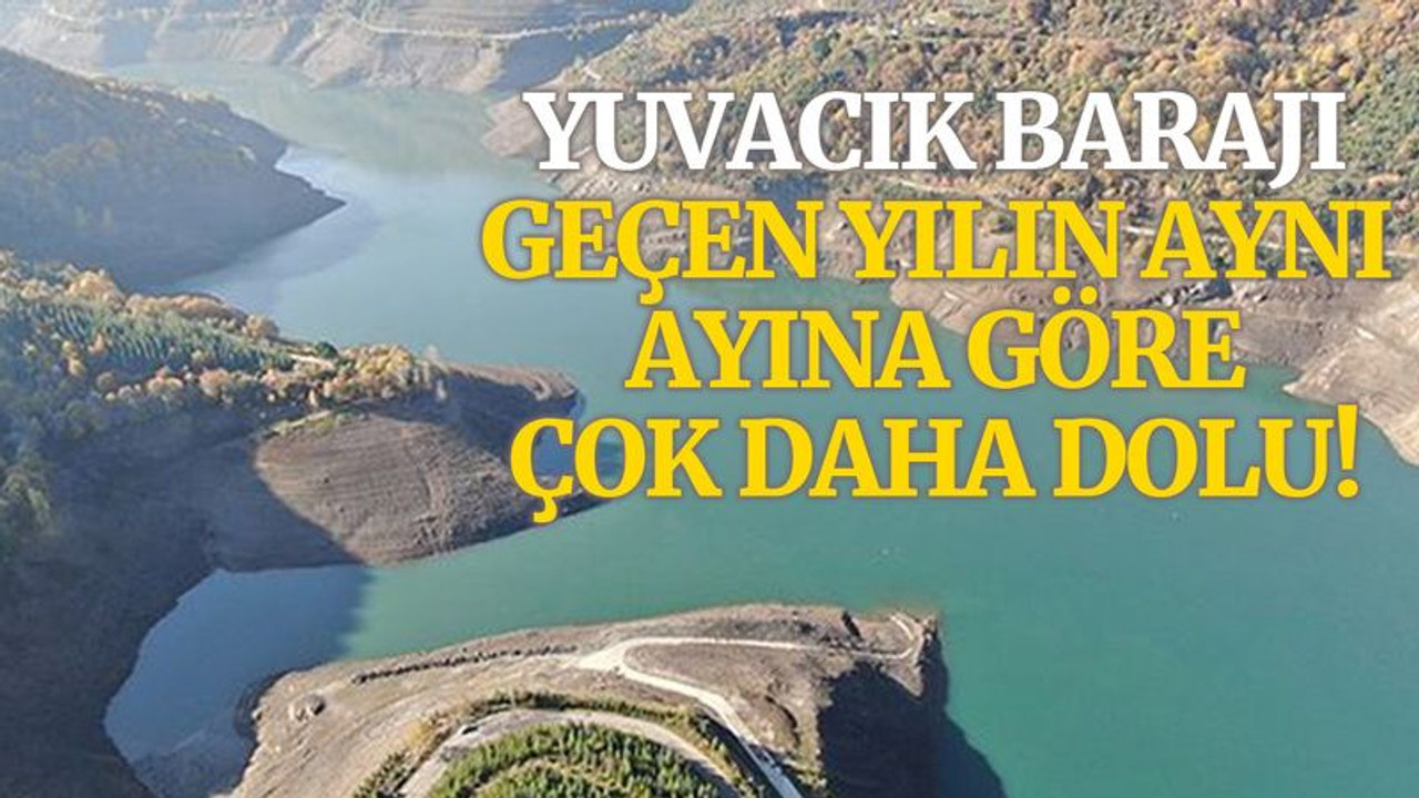 Yuvacık Barajı geçen yılın aynı ayına göre çok daha dolu!
