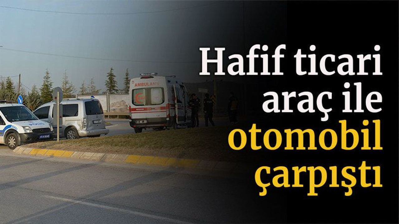 Hafif ticari araç ile otomobil çarpıştı