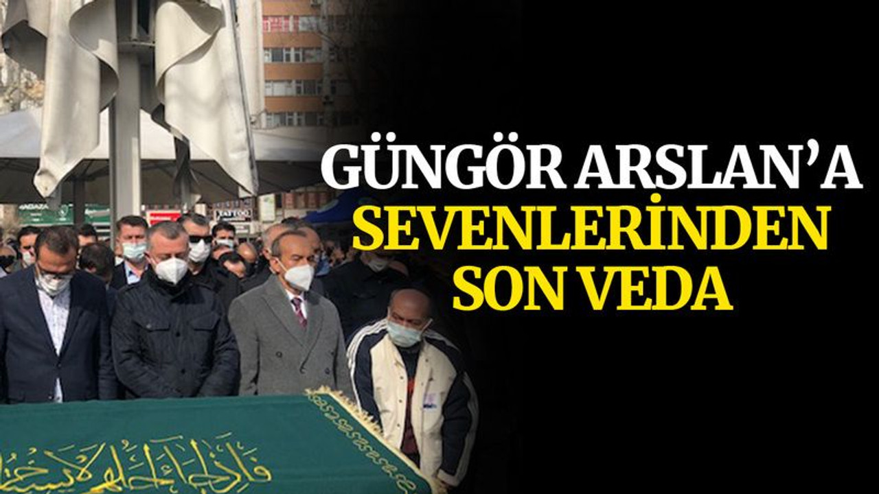 Güngör Arslan’a sevenlerinden son veda