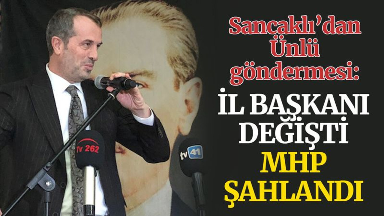 Sancaklı’dan Ünlü göndermesi: İl başkanı değişti, MHP şahlandı