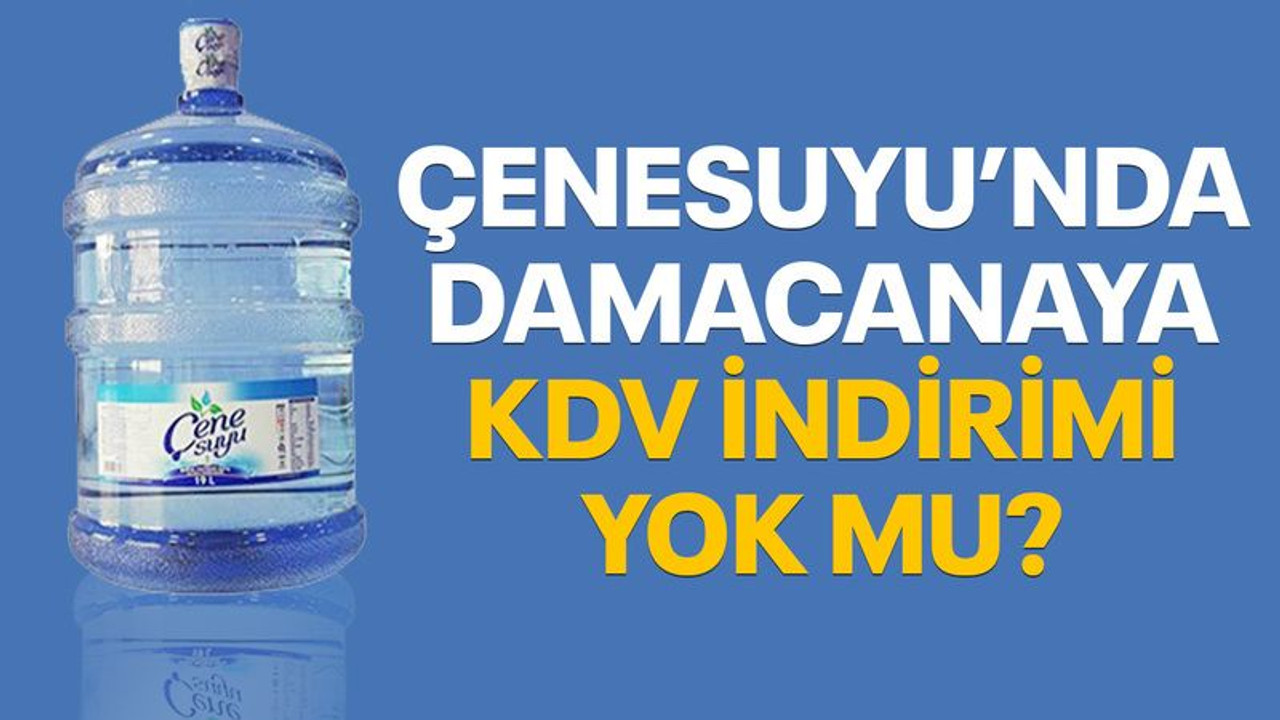 Çenesuyu’nda, damacanaya KDV indirimi yok mu?