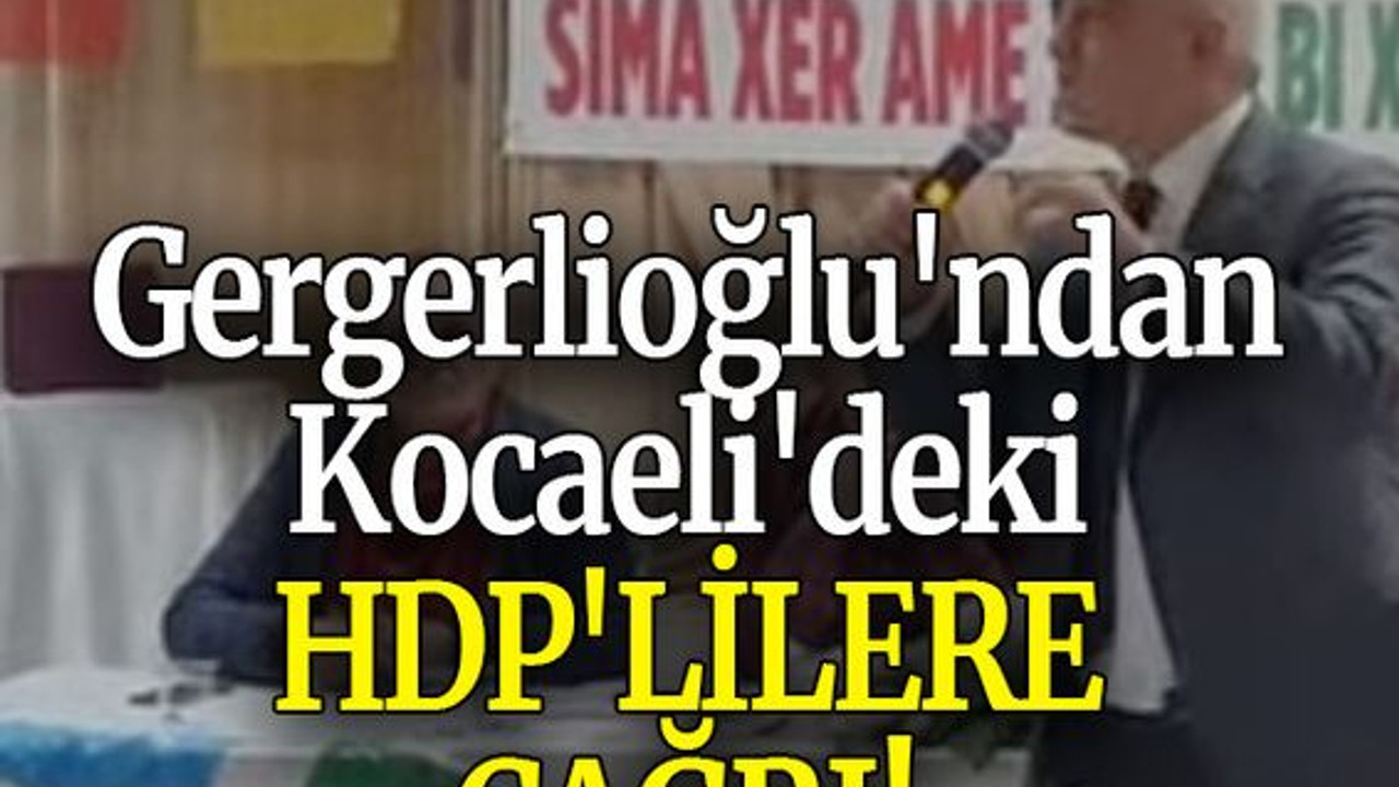 Gergerlioğlu'ndan Kocaeli'deki HDP'lilere çağrı!