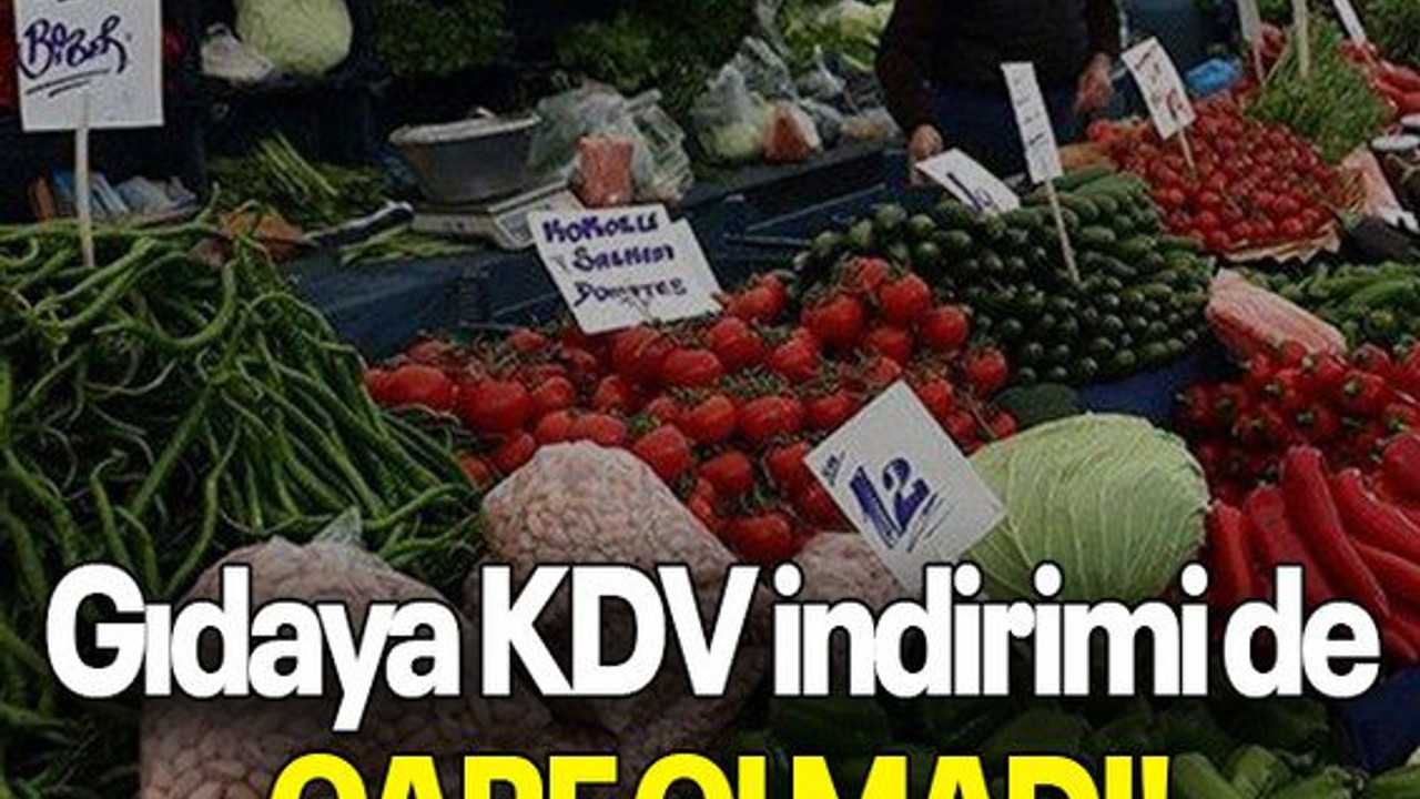 Gıdaya KDV indirimi de çare olmadı!