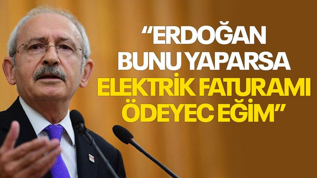 Kılıçdaroğlu Erdoğan'a seslendi: Eğer bunu yaparsa faturamı ödeyeceğim