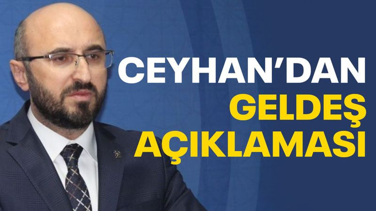 Ceyhan’dan Geldeş açıklaması!