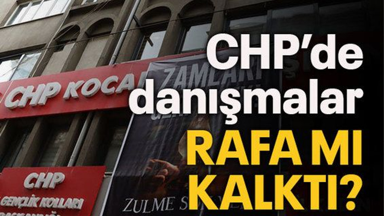 CHP’de danışmalar rafa mı kalktı?