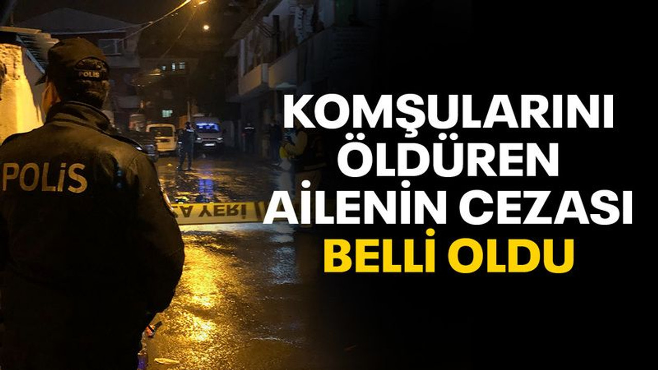 İzmit'te komşularını öldüren 5 kişilik ailenin cezası belli oldu