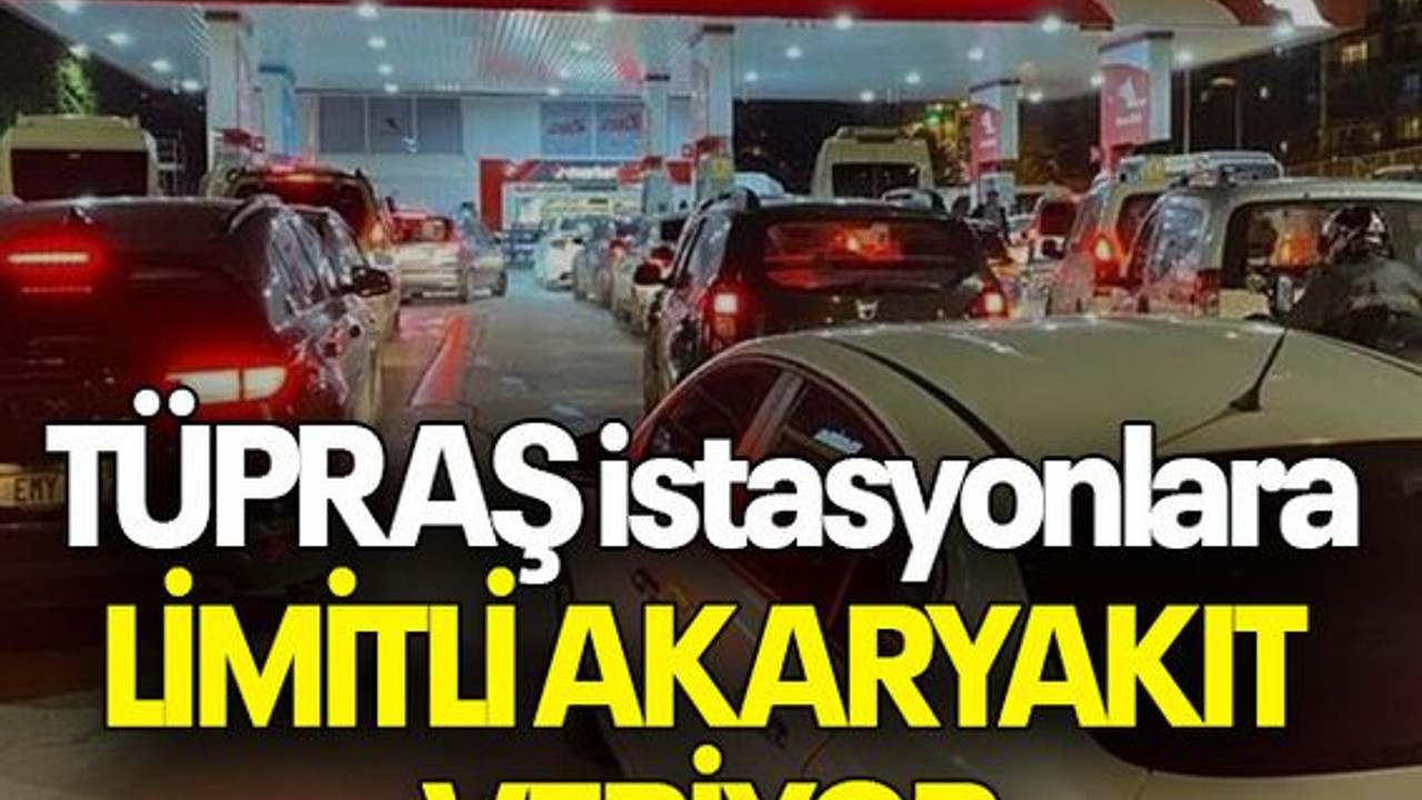 TÜPRAŞ istasyonlara LİMİTLİ AKARYAKIT VERİYOR