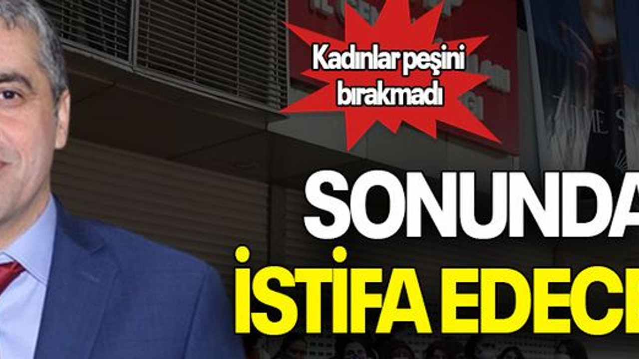 Kadınlar peşini bırakmadı SONUNDA İSTİFA EDECEK!