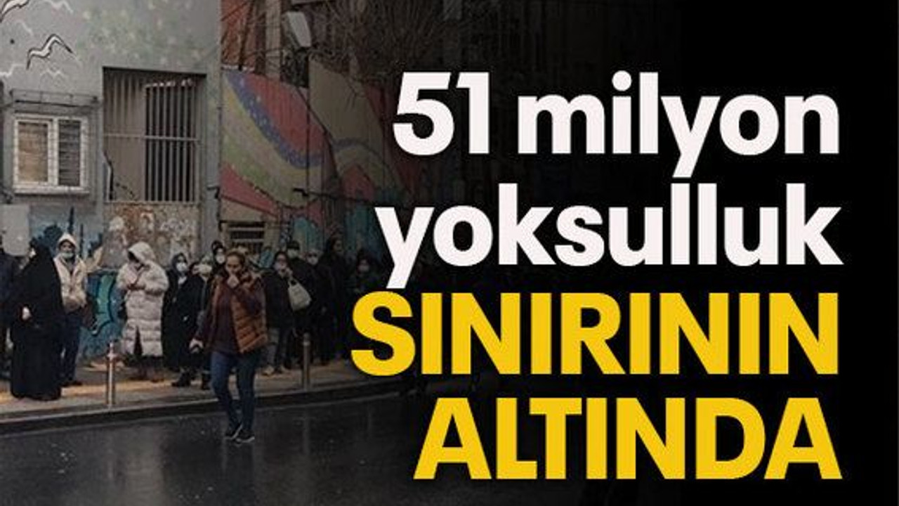 51 milyon yoksulluk sınırının altında yaşıyor