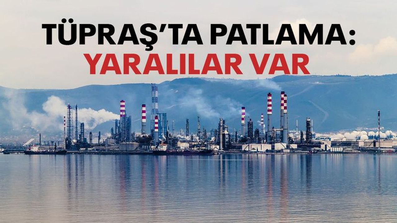 Tüpraş’ta patlama: Yaralılar var