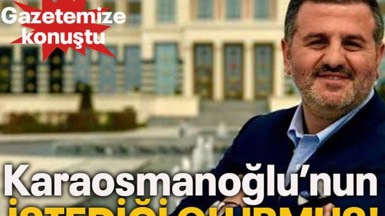 Gazetemize konuştu... Karaosmanoğlu’nun istediği olurmuş!