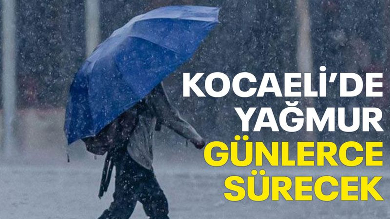 Kocaeli’de yağmur günlerce sürecek