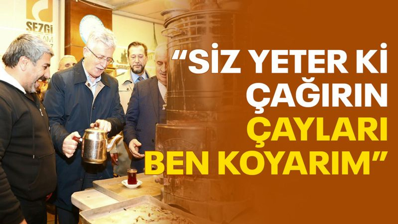 Ellibeş: Siz yeter ki çağırın, çayları ben koyarım