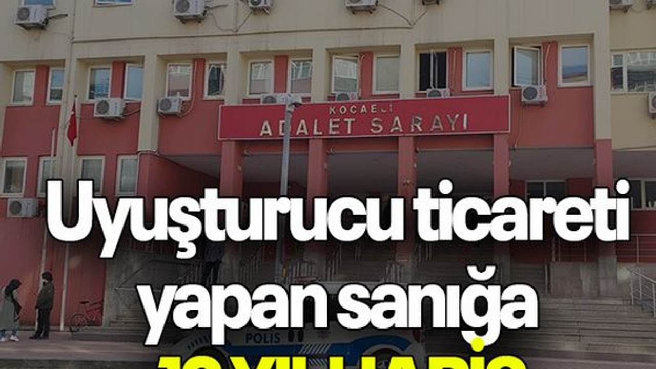 Uyuşturucu ticareti yapan sanığa 12 YIL HAPİS