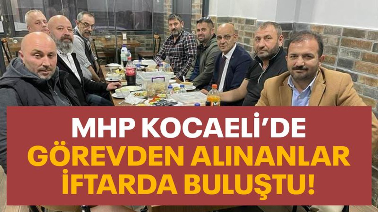 MHP Kocaeli’de görevden alınanlar iftarda buluştu!