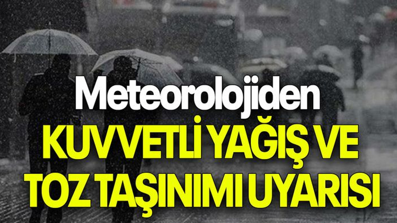 Meteorolojiden KUVVETLİ YAĞIŞ VE TOZ TAŞINIMI UYARISI