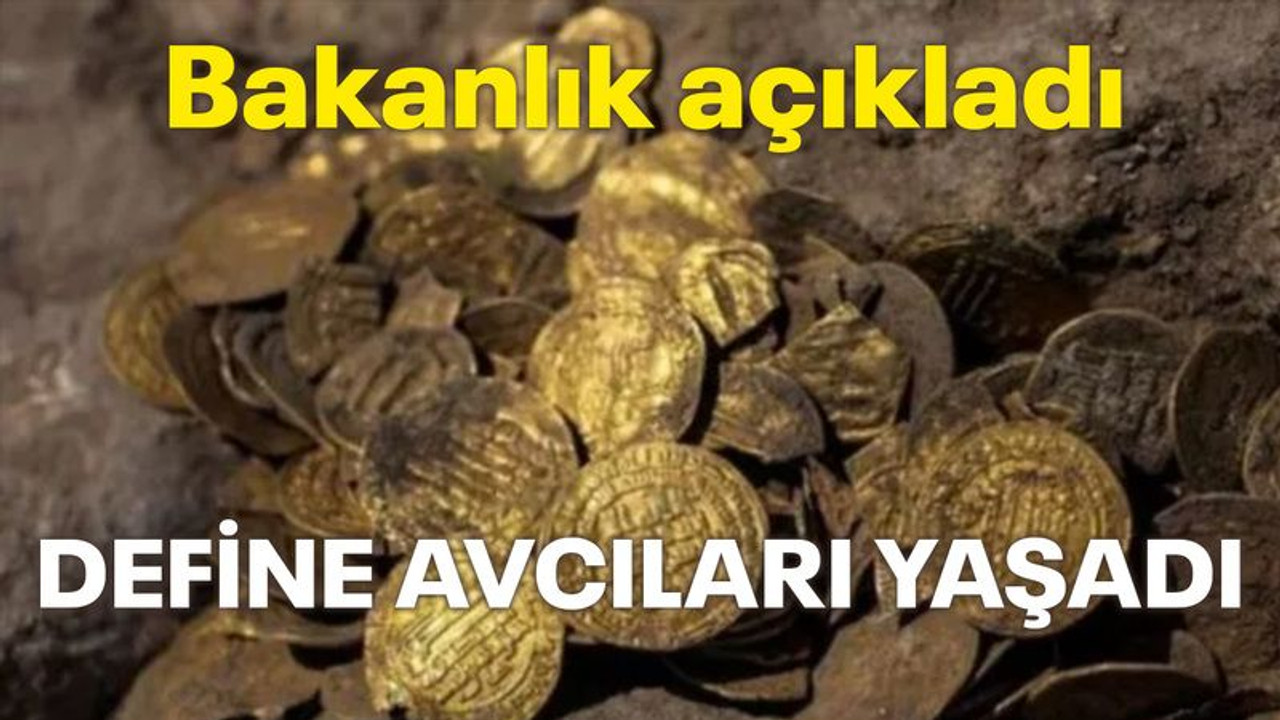 Bakanlık açıkladı, define avcıları yaşadı!