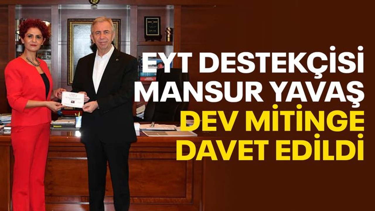 EYT destekçisi Mansur Yavaş, dev mitinge davet edildi