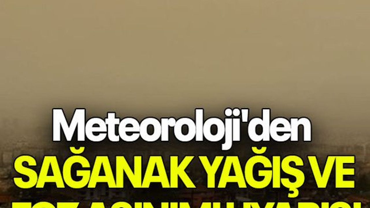 Meteoroloji'den SAĞANAK YAĞIŞ VE TOZ AŞINIMI UYARISI