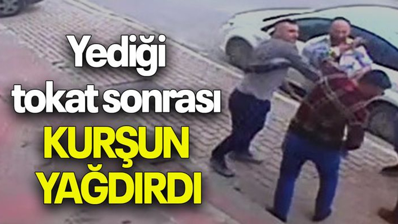 Yediği tokat sonrası KURŞUN YAĞDIRDI