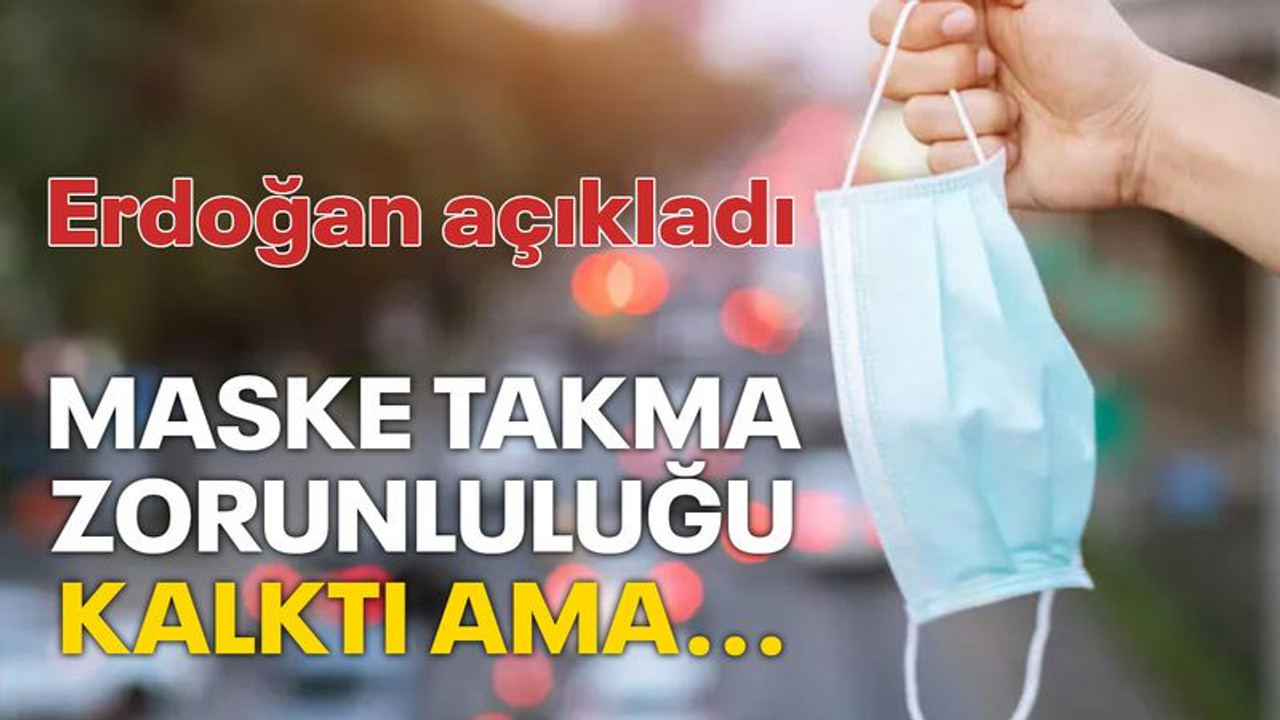 Erdoğan açıkladı; maske zorunluluğu kalktı ama...