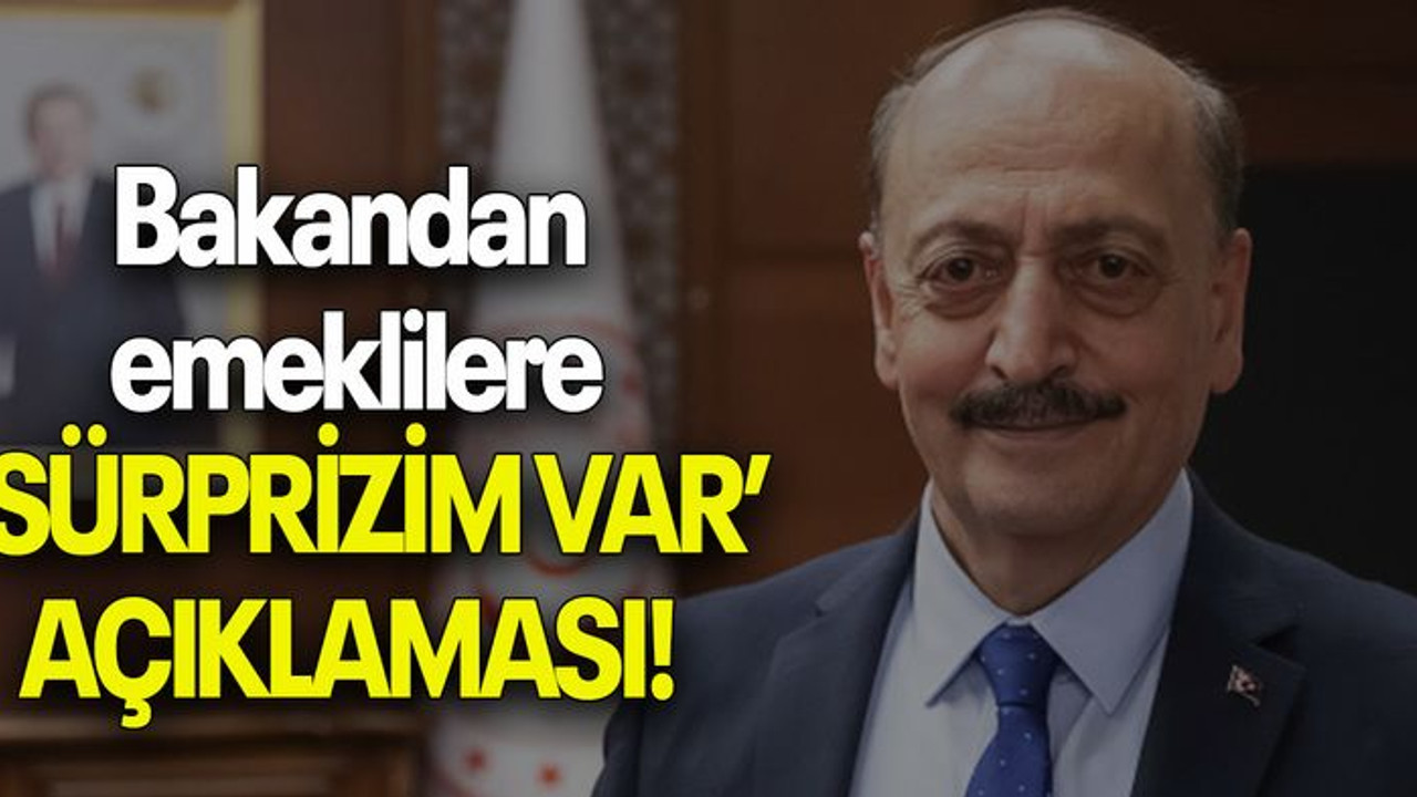 Bakandan emeklilere ‘SÜRPRİZİM VAR’ AÇIKLAMASI!