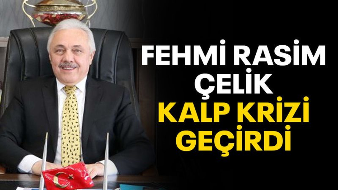 Fehmi Rasim Çelik kalp krizi geçirdi