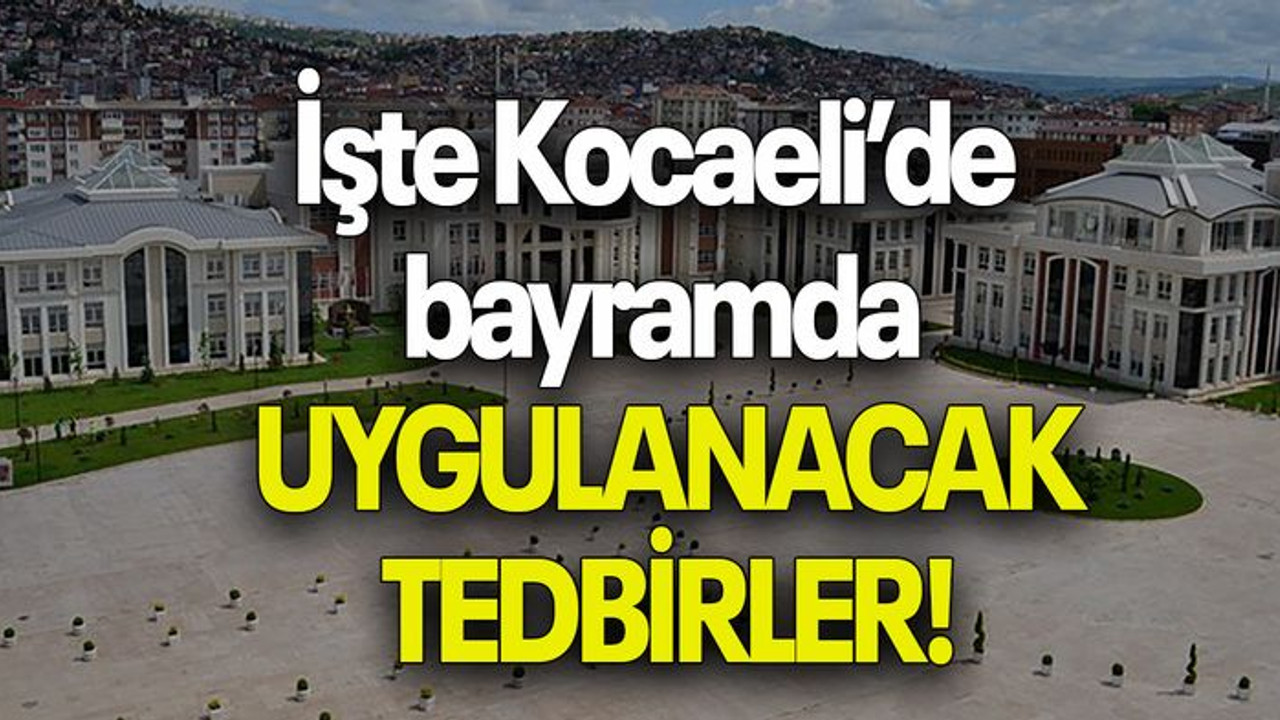 İşte Kocaeli’de bayramda UYGULANACAK TEDBİRLER!