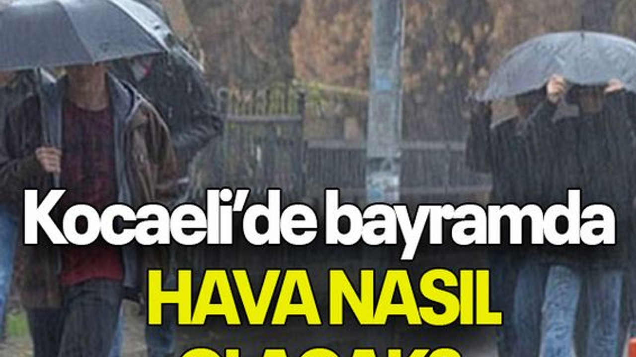 Kocaeli’de bayramda HAVA NASIL OLACAK?