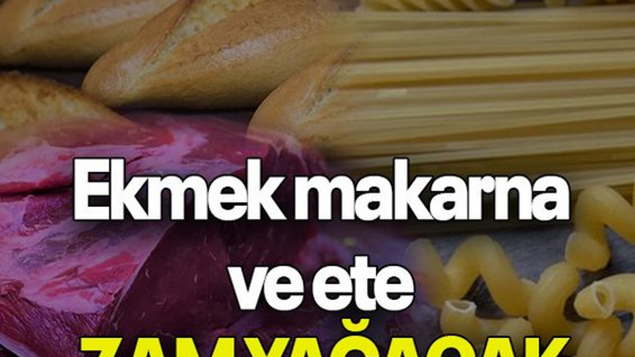 Ekmek makarna ve ete ZAM YAĞACAK