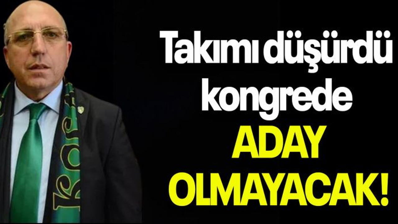 Takımı düşürdü kongrede ADAY OLMAYACAK!