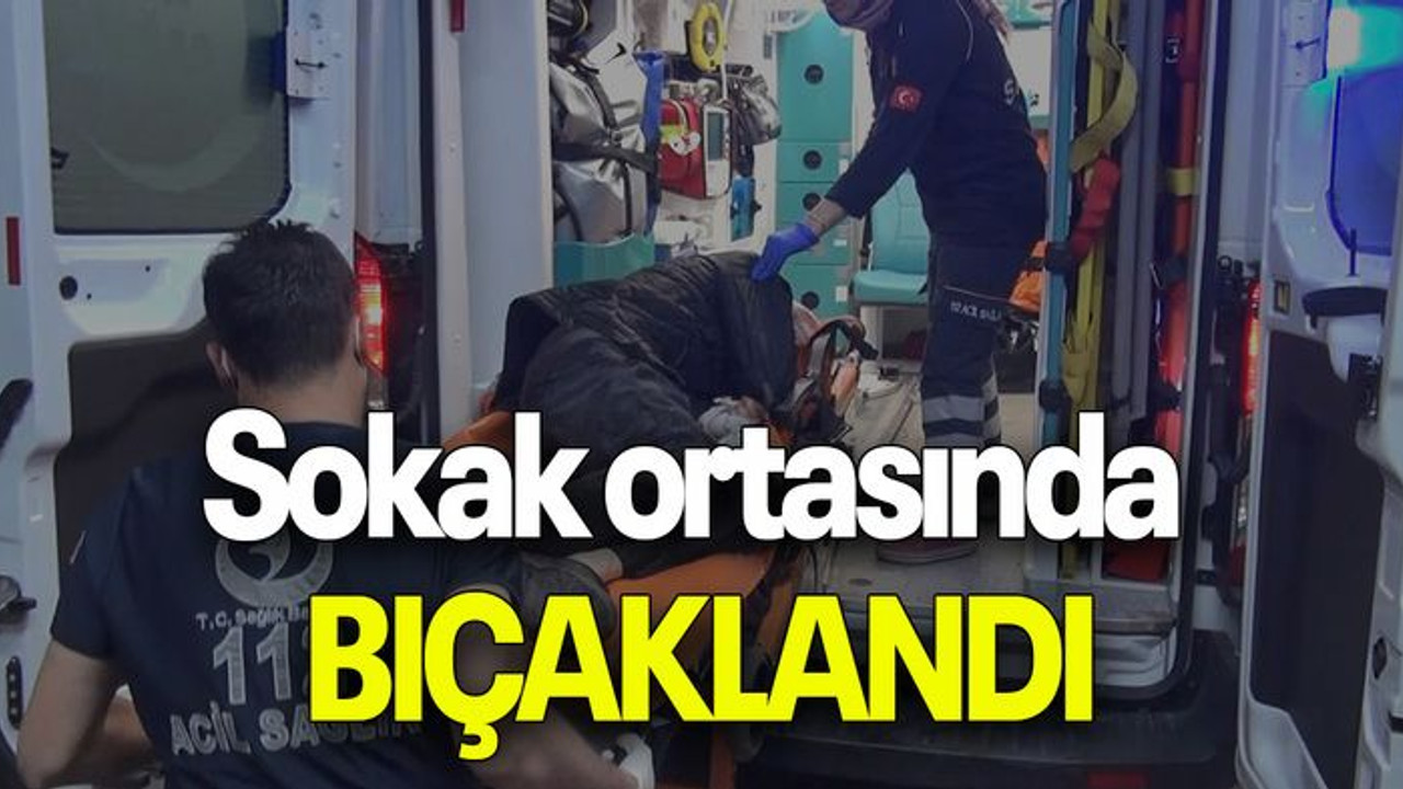 Sokak ortasında BIÇAKLANDI