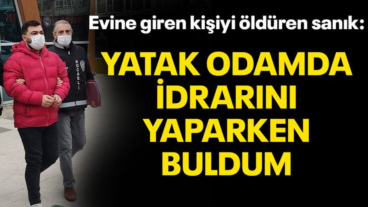 Evine giren kişiyi öldürmüştü: Yatak odamda idrarını yaparken buldum