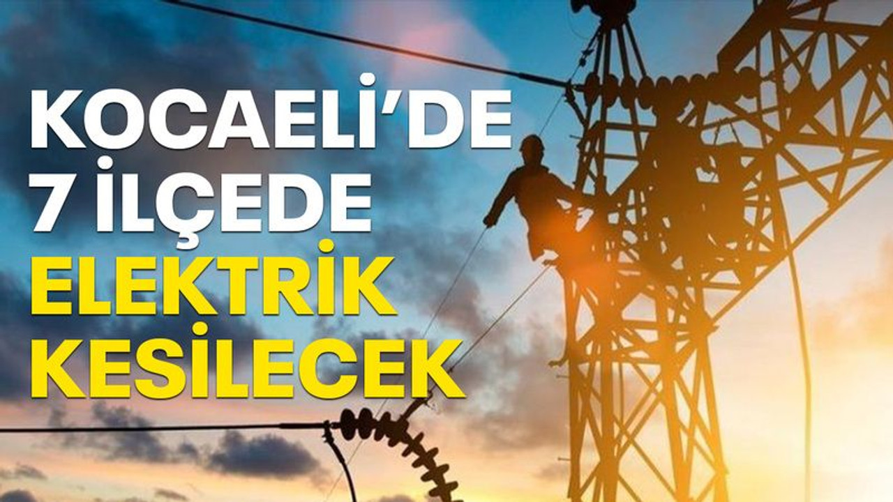 Kocaeli’de 7 ilçede elektrik kesintisi var