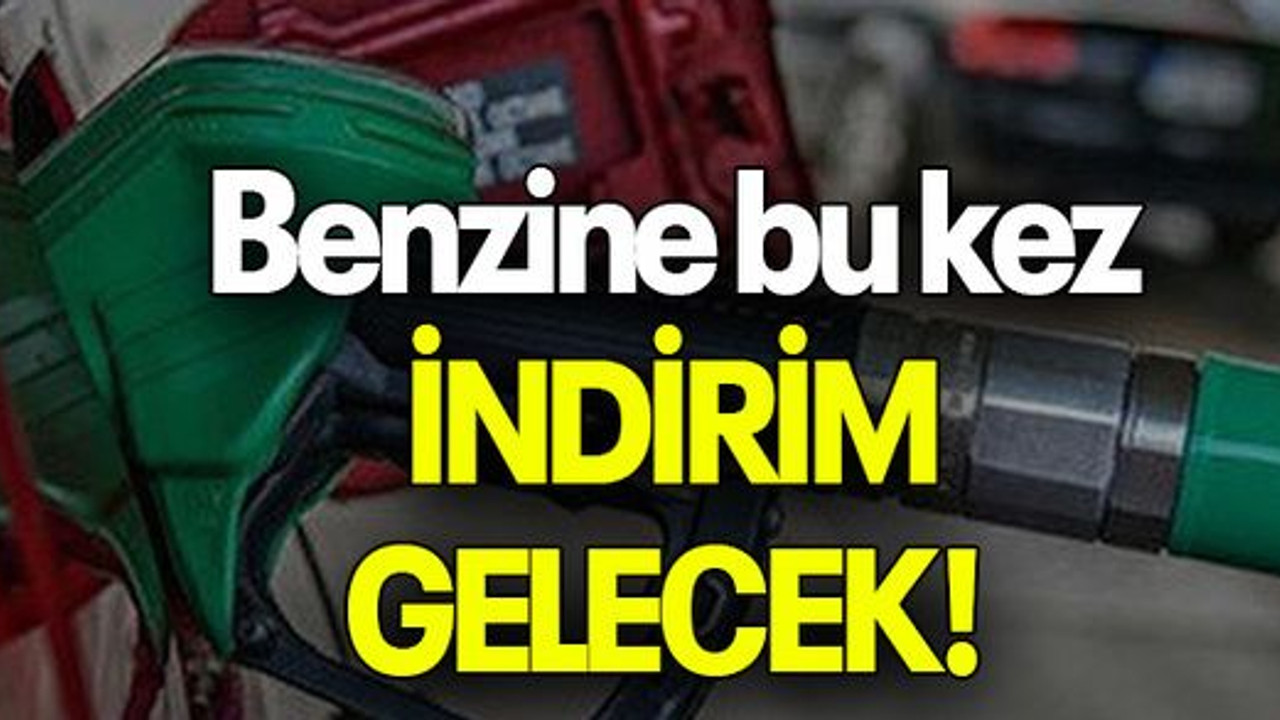 Benzine bu kez İNDİRİM GELECEK!