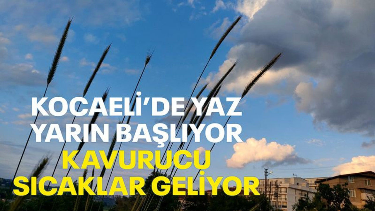 Kocaeli’de yaz yarın başlıyor, kavurucu sıcaklar geliyor