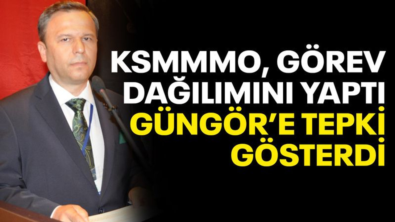 KSMMMO, görev dağılımını yaptı, Güngör’e tepki gösterdi