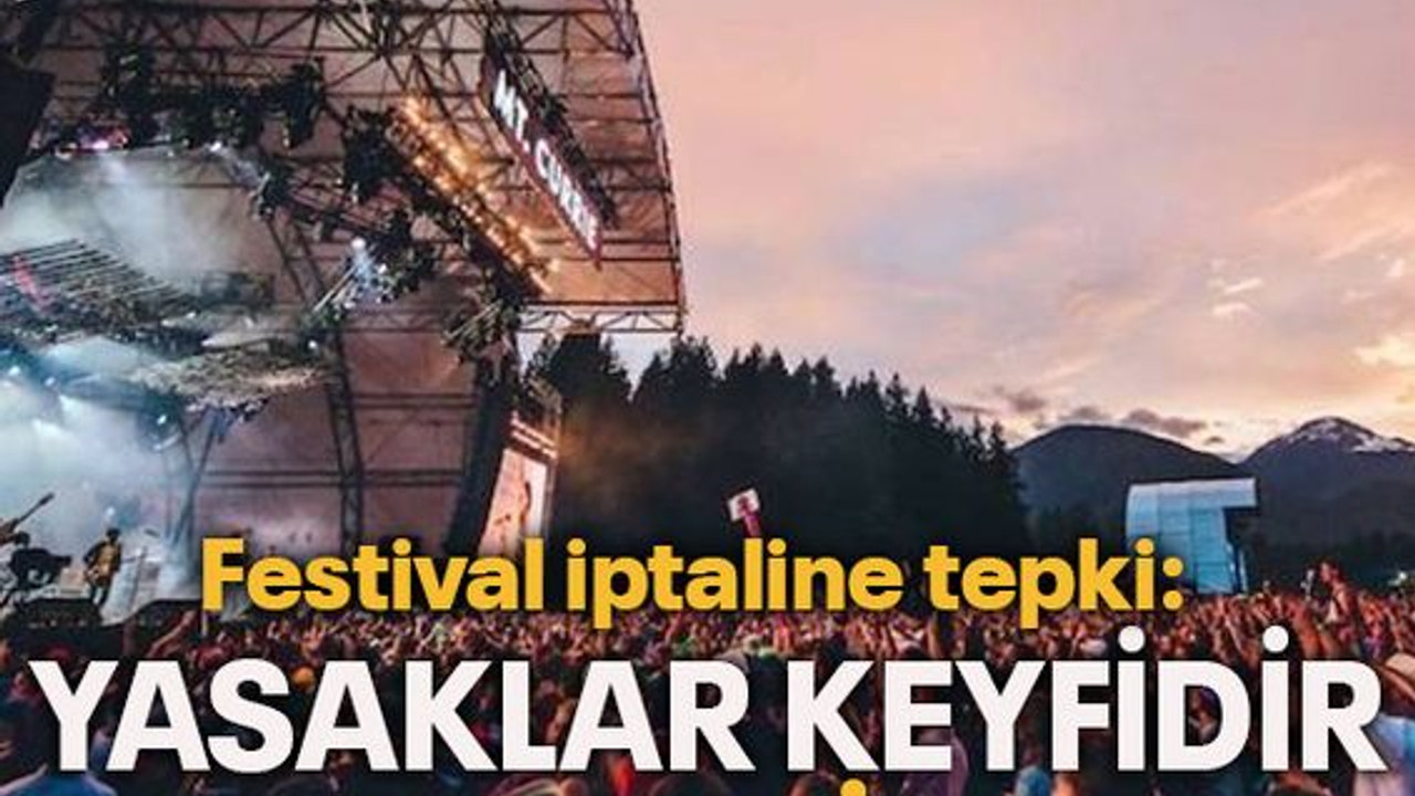 Festival iptaline tepki: YASAKLAR KEYFİDİR, KABUL ETMİYORUZ